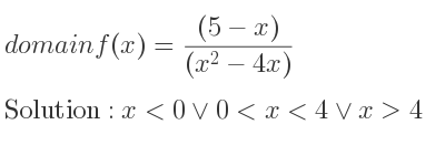 The domain of f(x)=((5-x))/((x^2-4x)) is x<0\lor 0<x<4\lor x>4